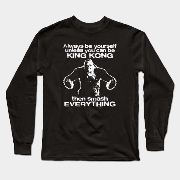 KING KONG '33 ALWAYS BE YOURSELF . . . Long Sleeve T-Shirt by ROBZILLA